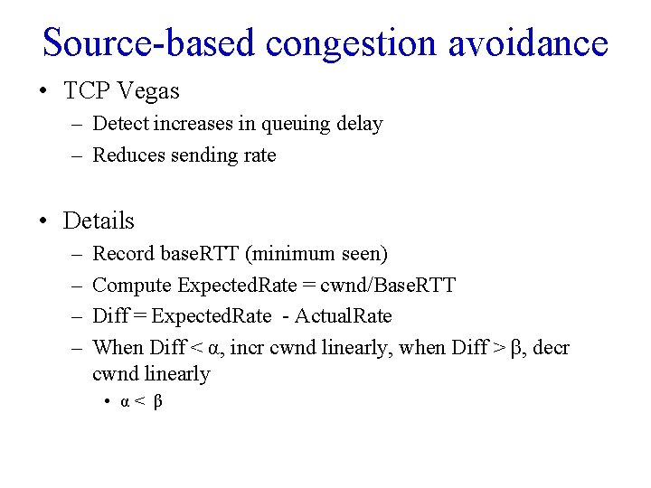 Source-based congestion avoidance • TCP Vegas – Detect increases in queuing delay – Reduces