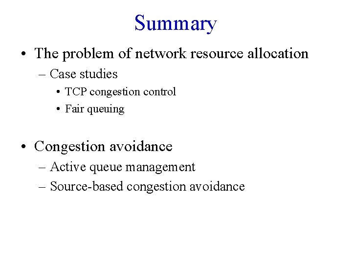 Summary • The problem of network resource allocation – Case studies • TCP congestion