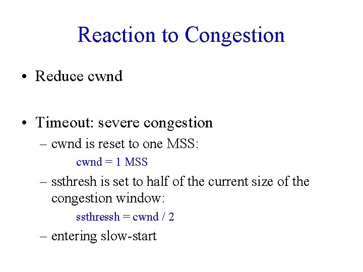 Reaction to Congestion • Reduce cwnd • Timeout: severe congestion – cwnd is reset