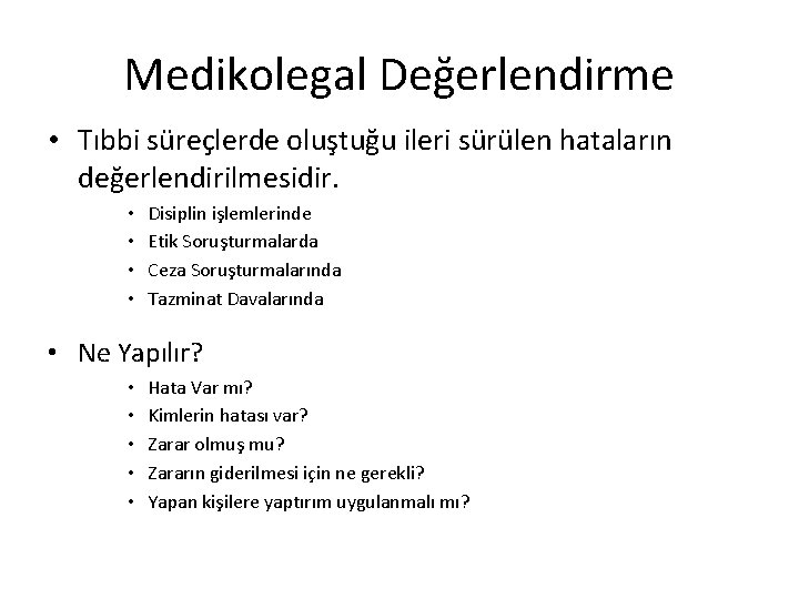 Medikolegal Değerlendirme • Tıbbi süreçlerde oluştuğu ileri sürülen hataların değerlendirilmesidir. • • Disiplin işlemlerinde