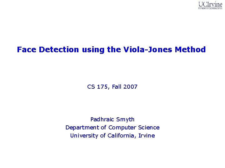 Face Detection using the Viola-Jones Method CS 175, Fall 2007 Padhraic Smyth Department of