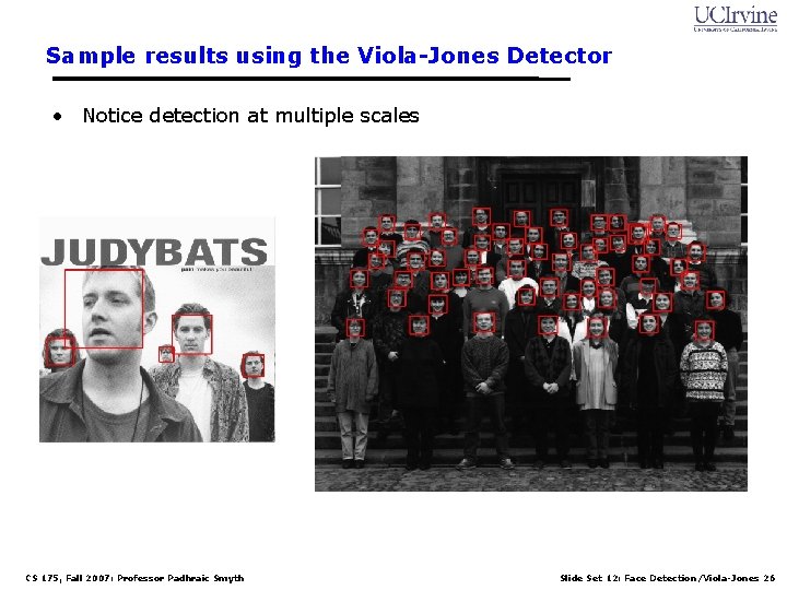 Sample results using the Viola-Jones Detector • Notice detection at multiple scales CS 175,