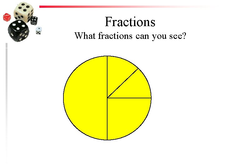 Fractions What fractions can you see? 