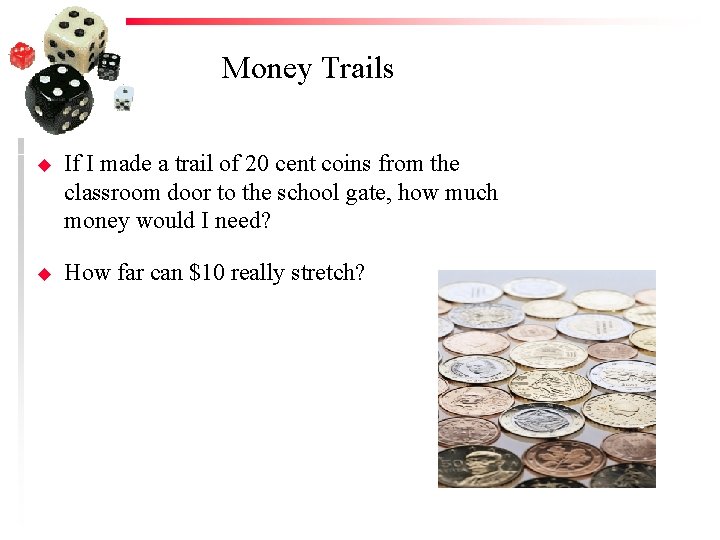 Money Trails u If I made a trail of 20 cent coins from the