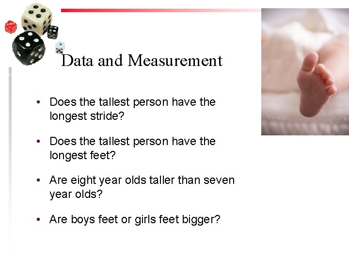 Data and Measurement • Does the tallest person have the longest stride? • Does