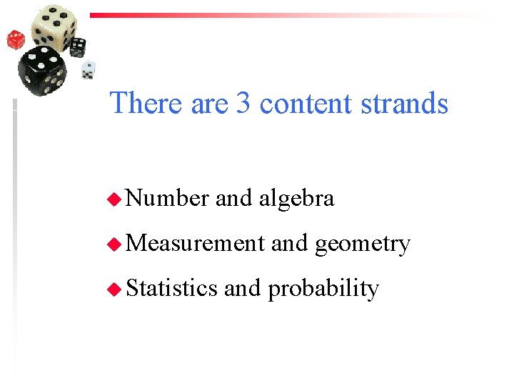 There are 3 content strands u Number and algebra u Measurement u Statistics and