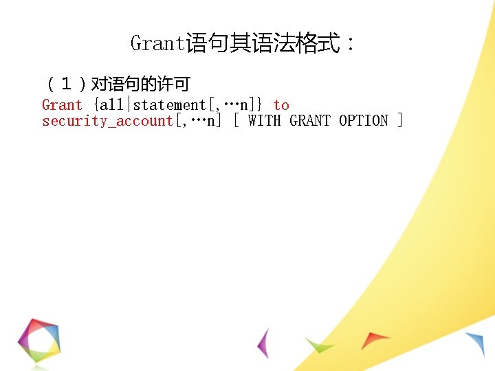 Grant语句其语法格式： （１）对语句的许可 Grant {all|statement[, …n]} to security_account[, …n] [ WITH GRANT OPTION ] 