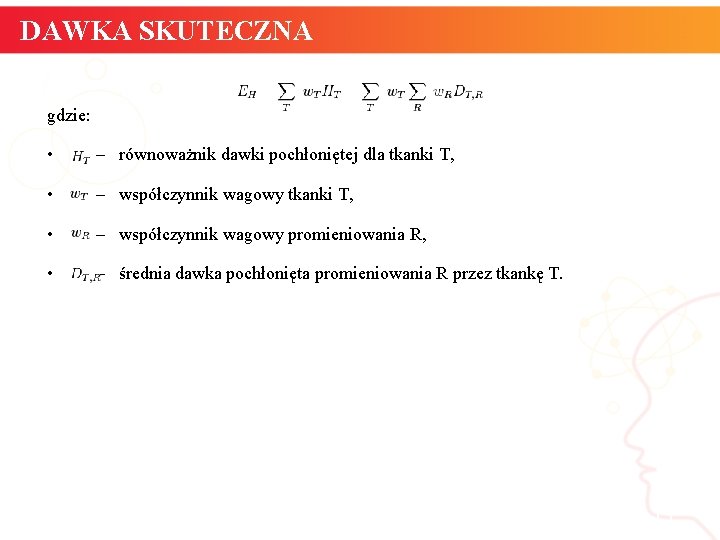 DAWKA SKUTECZNA gdzie: • – równoważnik dawki pochłoniętej dla tkanki T, • – współczynnik