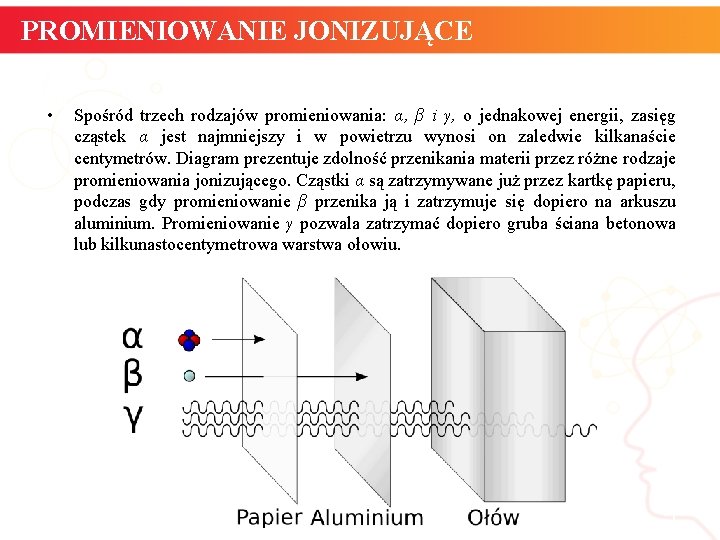 PROMIENIOWANIE JONIZUJĄCE • Spośród trzech rodzajów promieniowania: α, β i γ, o jednakowej energii, PROMIENIOWANIE JONIZUJĄCE • Spośród trzech rodzajów promieniowania: α, β i γ, o jednakowej energii,