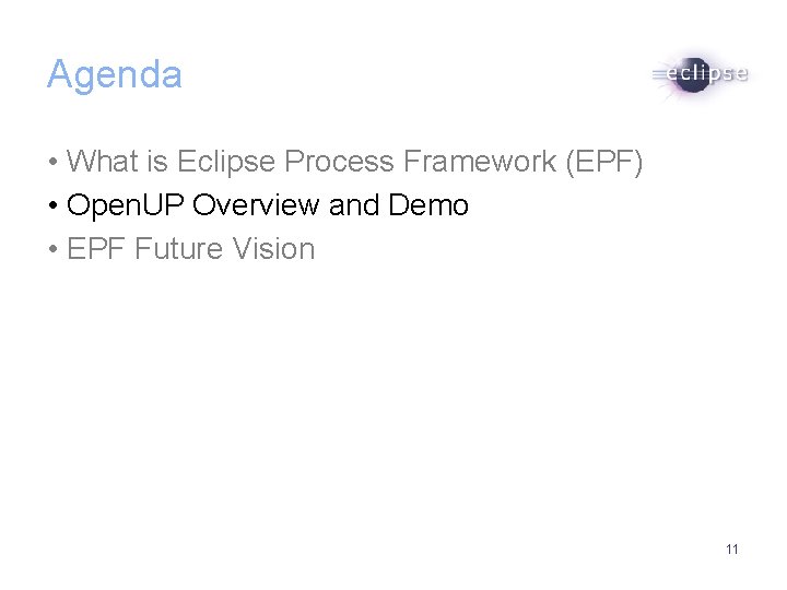 Agenda • What is Eclipse Process Framework (EPF) • Open. UP Overview and Demo