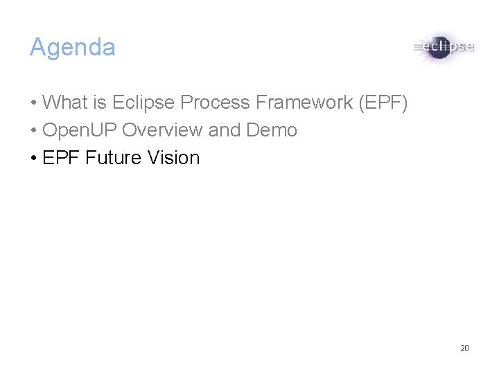 Agenda • What is Eclipse Process Framework (EPF) • Open. UP Overview and Demo