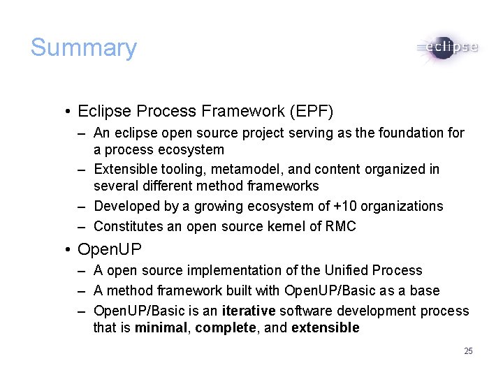 Summary • Eclipse Process Framework (EPF) – An eclipse open source project serving as