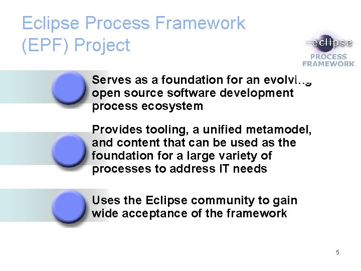 Eclipse Process Framework (EPF) Project Serves as a foundation for an evolving open source