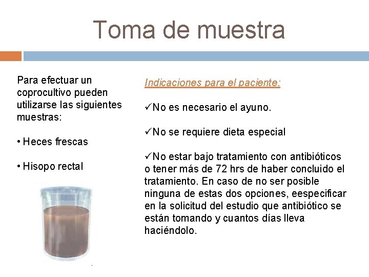 Toma de muestra Para efectuar un coprocultivo pueden utilizarse las siguientes muestras: • Heces