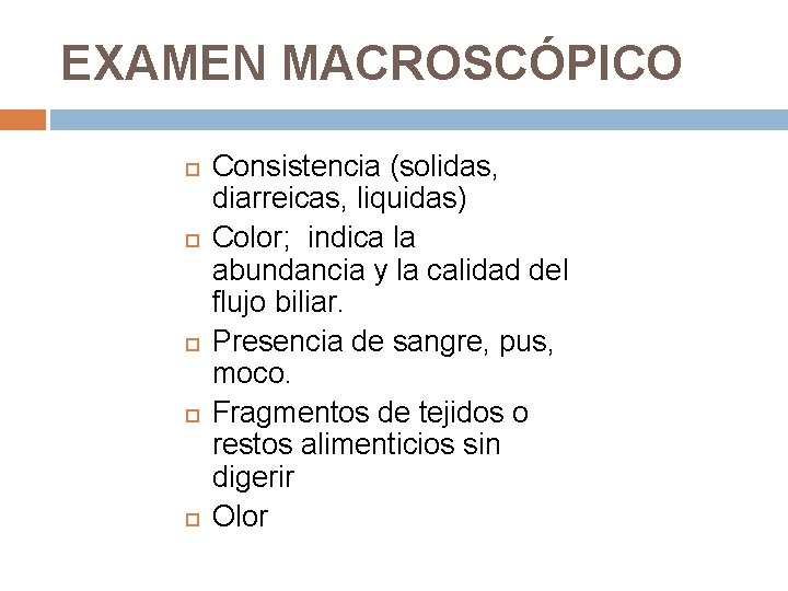 EXAMEN MACROSCÓPICO Consistencia (solidas, diarreicas, liquidas) Color; indica la abundancia y la calidad del