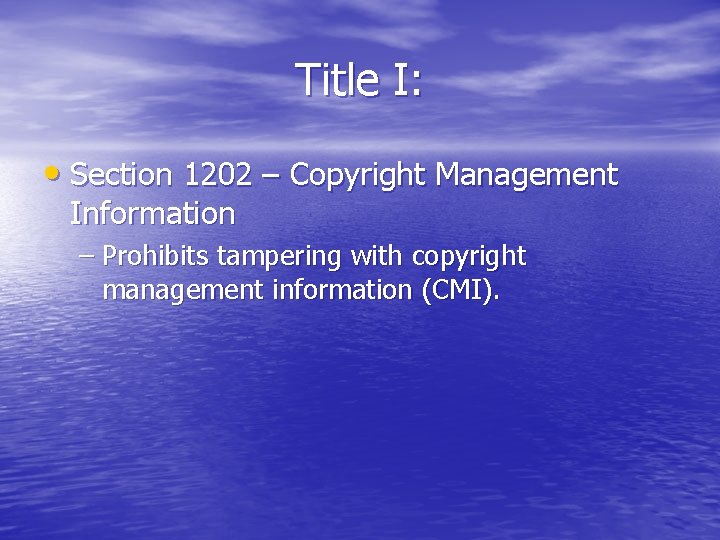 Title I: • Section 1202 – Copyright Management Information – Prohibits tampering with copyright