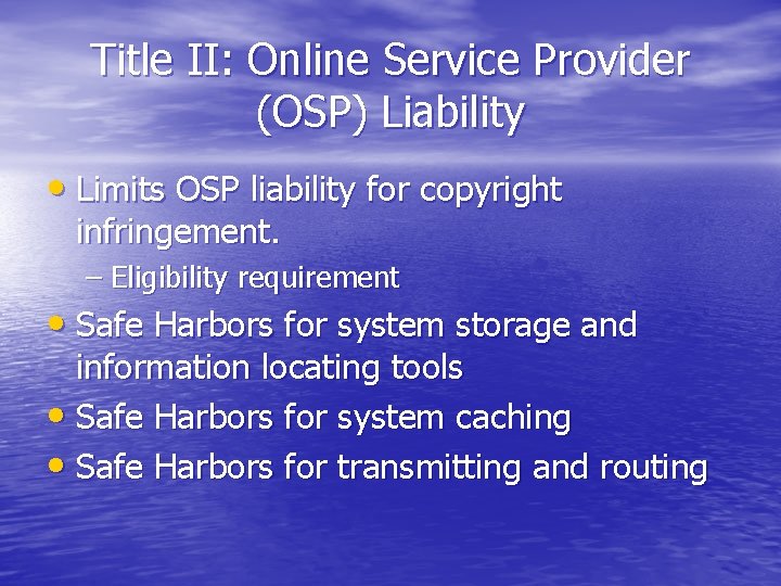 Title II: Online Service Provider (OSP) Liability • Limits OSP liability for copyright infringement.