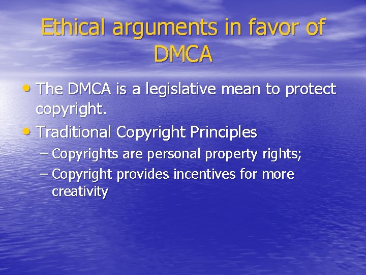 Ethical arguments in favor of DMCA • The DMCA is a legislative mean to