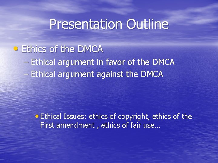 Presentation Outline • Ethics of the DMCA – Ethical argument in favor of the