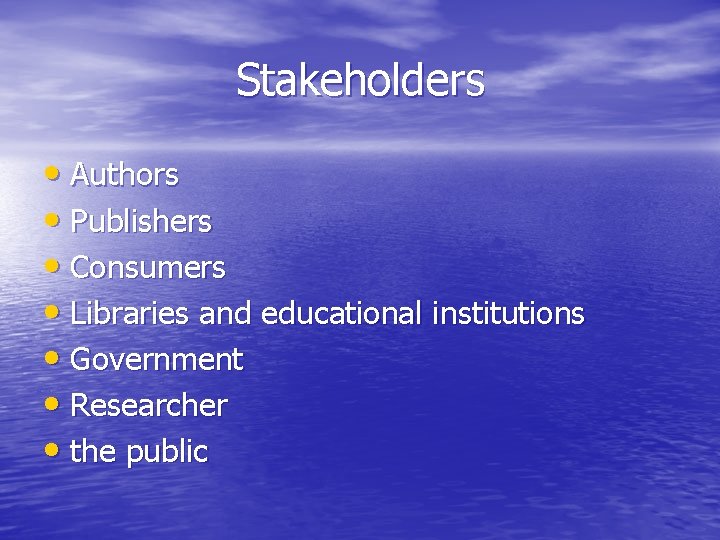 Stakeholders • Authors • Publishers • Consumers • Libraries and educational institutions • Government
