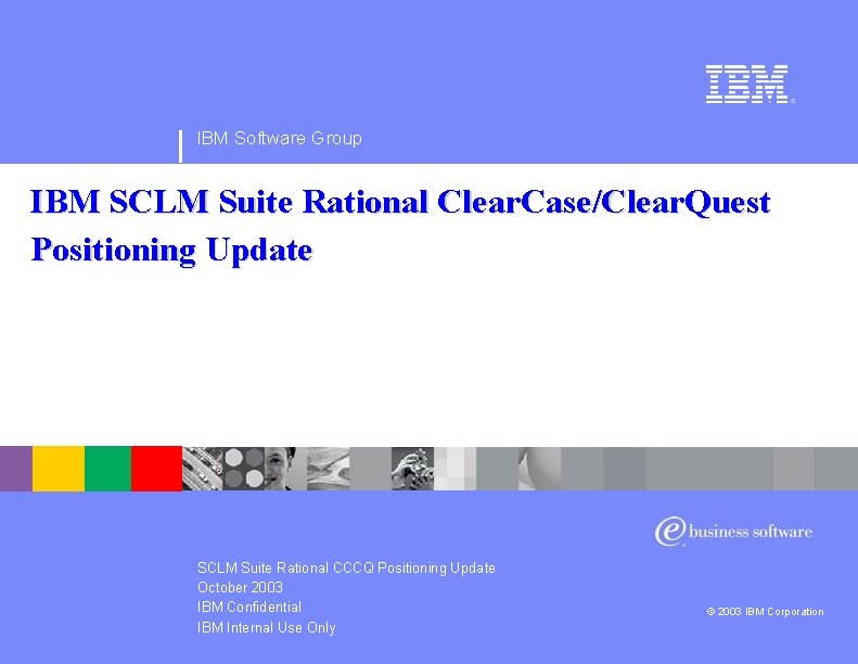 IBM Software Group IBM SCLM Suite Rational Clear. Case/Clear. Quest Positioning Update SCLM Suite