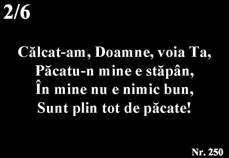 Călcat-am, Doamne, voia Ta, Păcatu-n mine e stăpân, În mine nu e nimic bun,