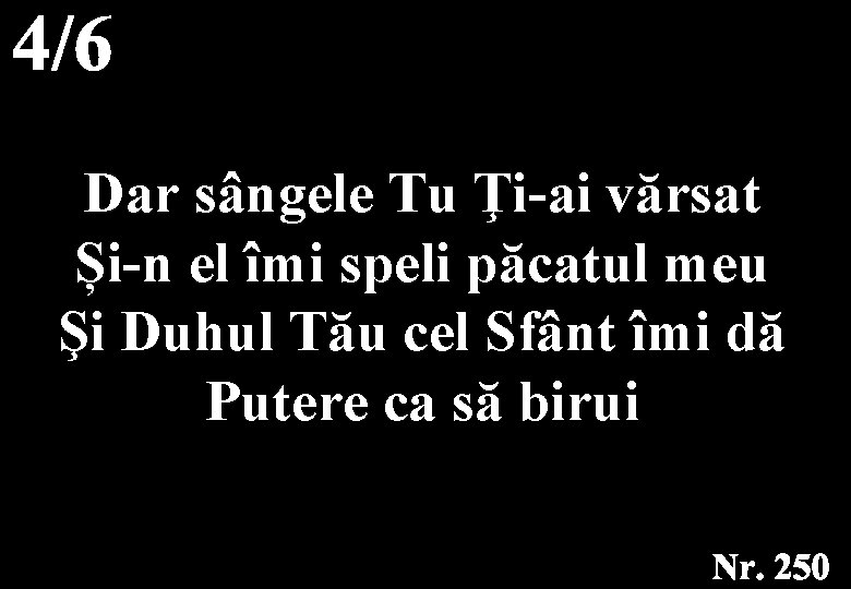 Dar sângele Tu Ţi-ai vărsat Și-n el îmi speli păcatul meu Şi Duhul Tău