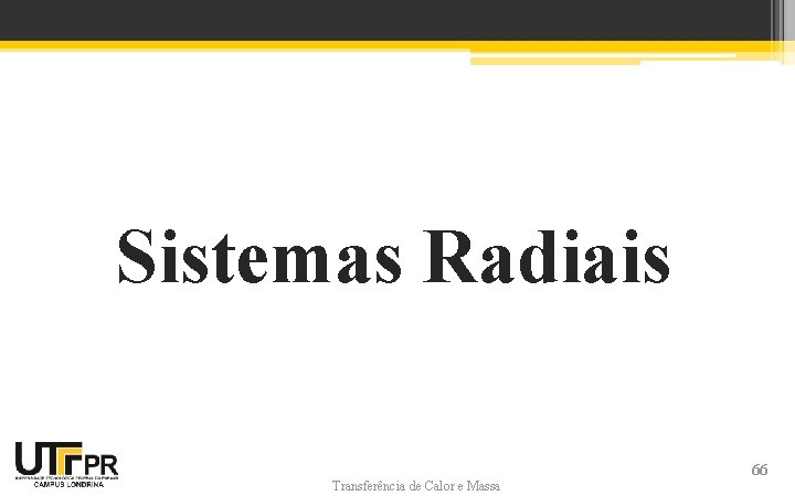 Sistemas Radiais Transferência de Calor e Massa 66 Sistemas Radiais Transferência de Calor e Massa 66