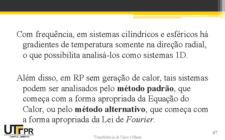 Com frequência, em sistemas cilíndricos e esféricos há gradientes de temperatura somente na direção Com frequência, em sistemas cilíndricos e esféricos há gradientes de temperatura somente na direção