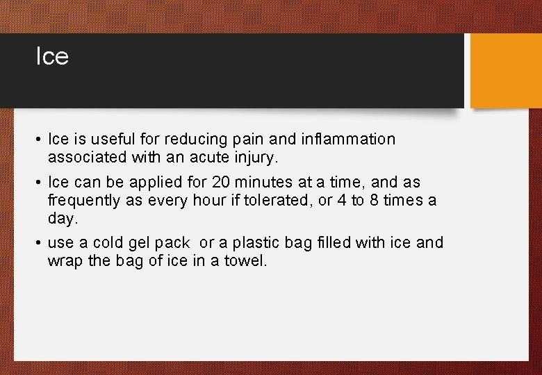 Ice • Ice is useful for reducing pain and inflammation associated with an acute