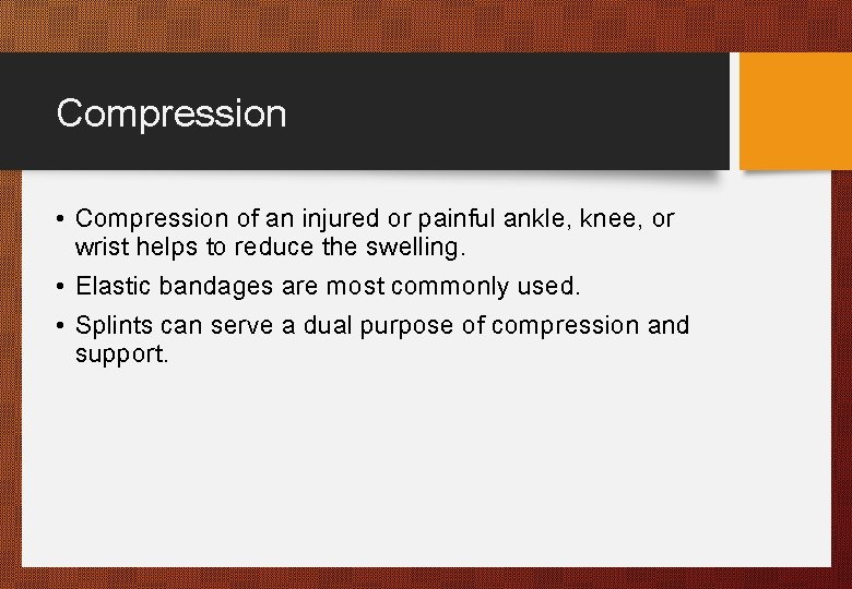 Compression • Compression of an injured or painful ankle, knee, or wrist helps to