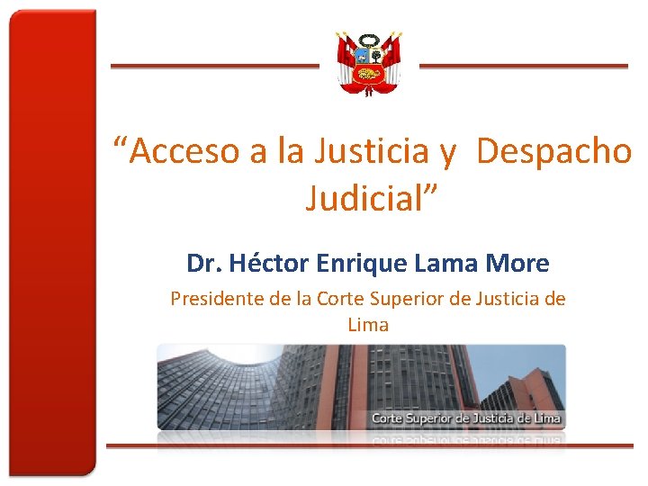 “Acceso a la Justicia y Despacho Judicial” Dr. Héctor Enrique Lama More Presidente de