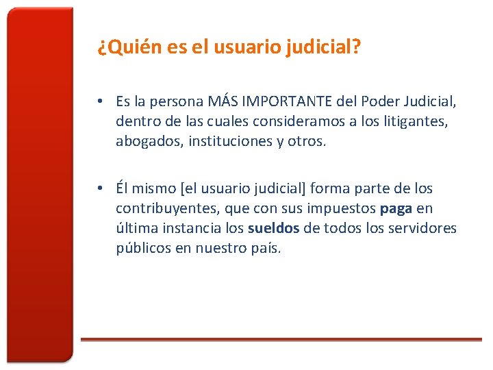 ¿Quién es el usuario judicial? • Es la persona MÁS IMPORTANTE del Poder Judicial,