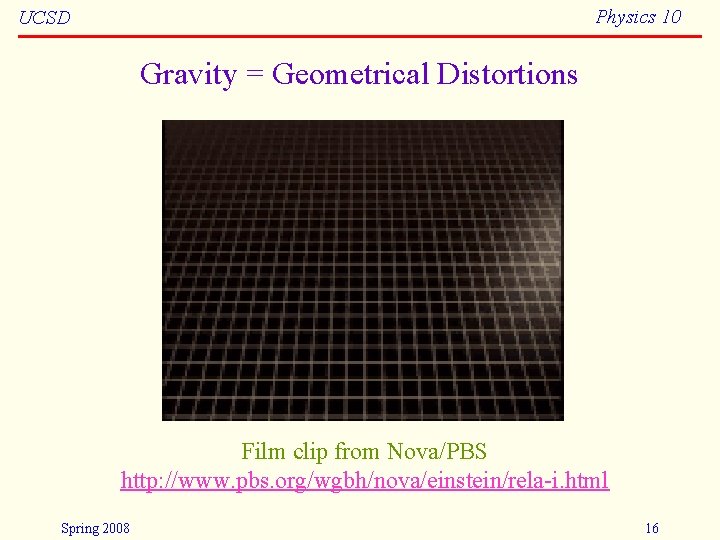 Physics 10 UCSD Gravity = Geometrical Distortions Film clip from Nova/PBS http: //www. pbs.