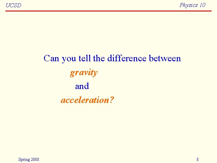 UCSD Physics 10 Can you tell the difference between gravity and acceleration? Spring 2008