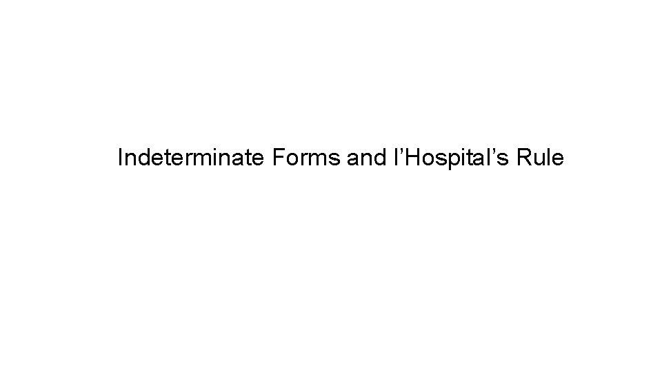 Indeterminate Forms and l’Hospital’s Rule 