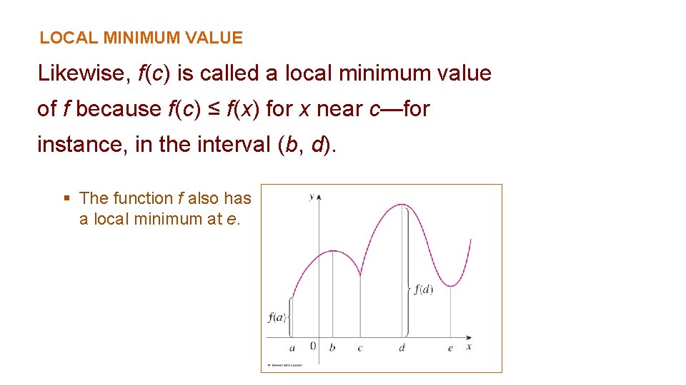 LOCAL MINIMUM VALUE Likewise, f(c) is called a local minimum value of f because