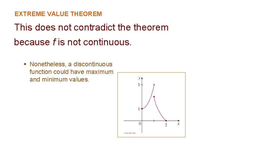 EXTREME VALUE THEOREM This does not contradict theorem because f is not continuous. §