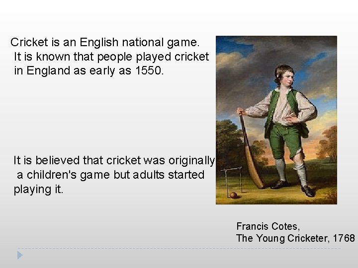 Cricket is an English national game. It is known that people played cricket in