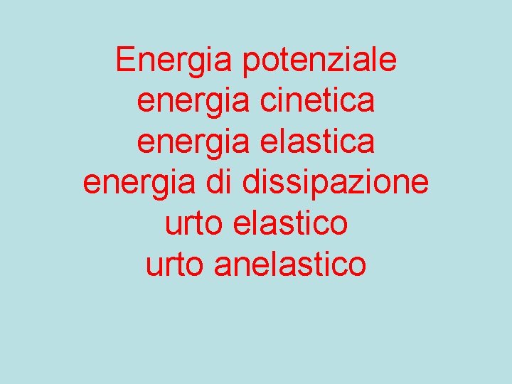 Energia potenziale energia cinetica energia elastica energia di dissipazione urto elastico urto anelastico 