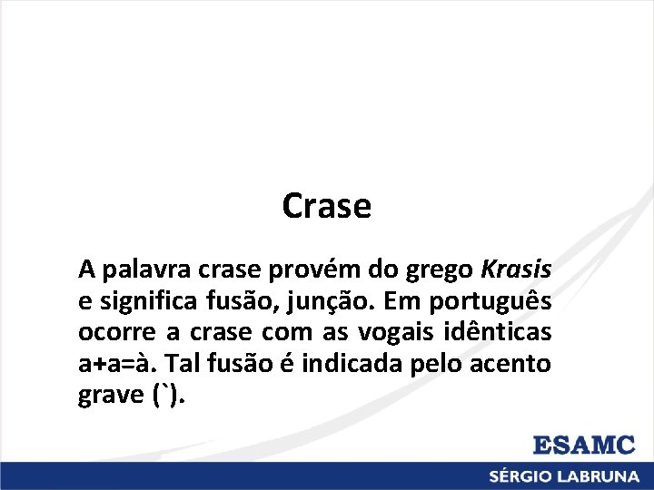 Crase A palavra crase provém do grego Krasis e significa fusão, junção. Em português