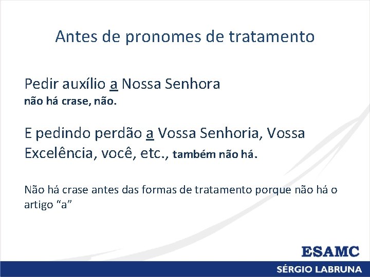 Antes de pronomes de tratamento Pedir auxílio a Nossa Senhora não há crase, não.