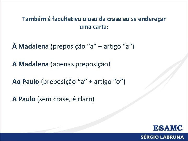 Também é facultativo o uso da crase ao se endereçar uma carta: À Madalena