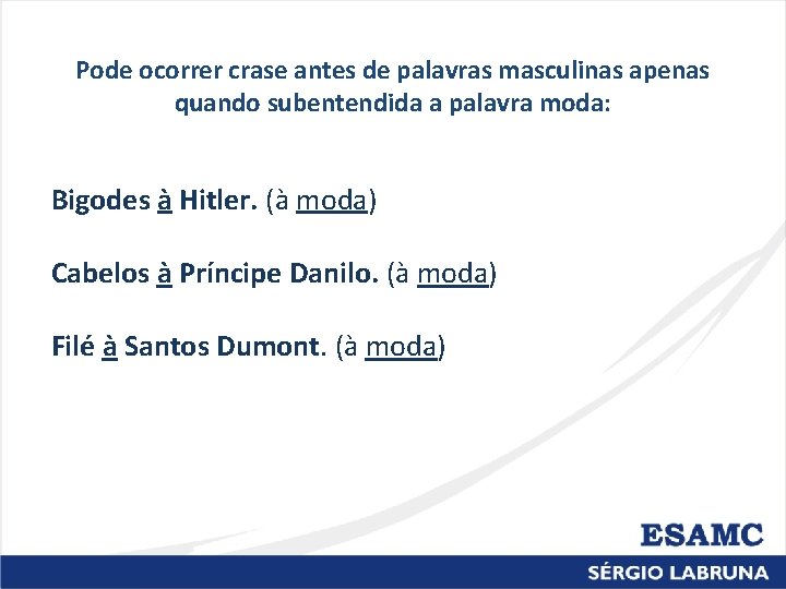 Pode ocorrer crase antes de palavras masculinas apenas quando subentendida a palavra moda: Bigodes