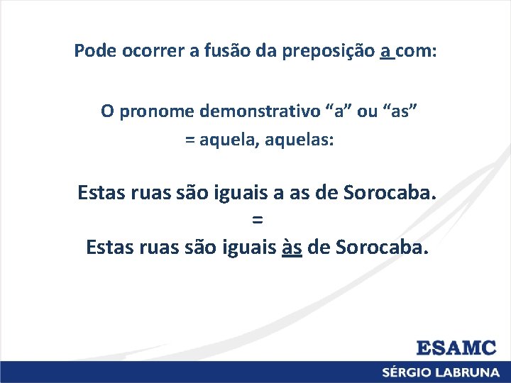 Pode ocorrer a fusão da preposição a com: O pronome demonstrativo “a” ou “as”