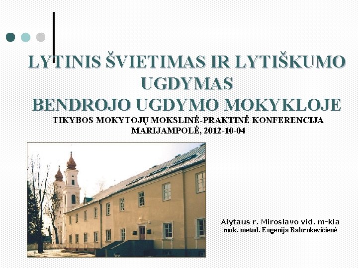 LYTINIS ŠVIETIMAS IR LYTIŠKUMO UGDYMAS BENDROJO UGDYMO MOKYKLOJE TIKYBOS MOKYTOJŲ MOKSLINĖ-PRAKTINĖ KONFERENCIJA MARIJAMPOLĖ, 2012