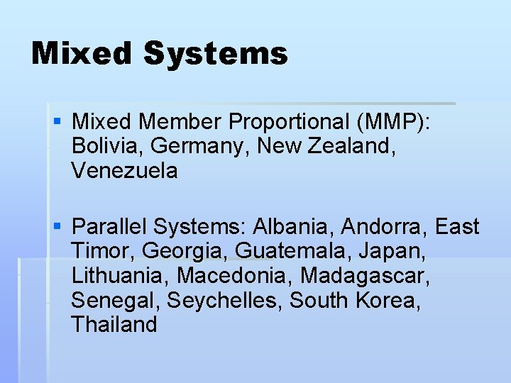 Mixed Systems § Mixed Member Proportional (MMP): Bolivia, Germany, New Zealand, Venezuela § Parallel