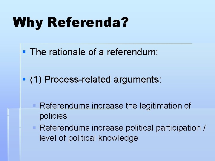 Why Referenda? § The rationale of a referendum: § (1) Process-related arguments: § Referendums