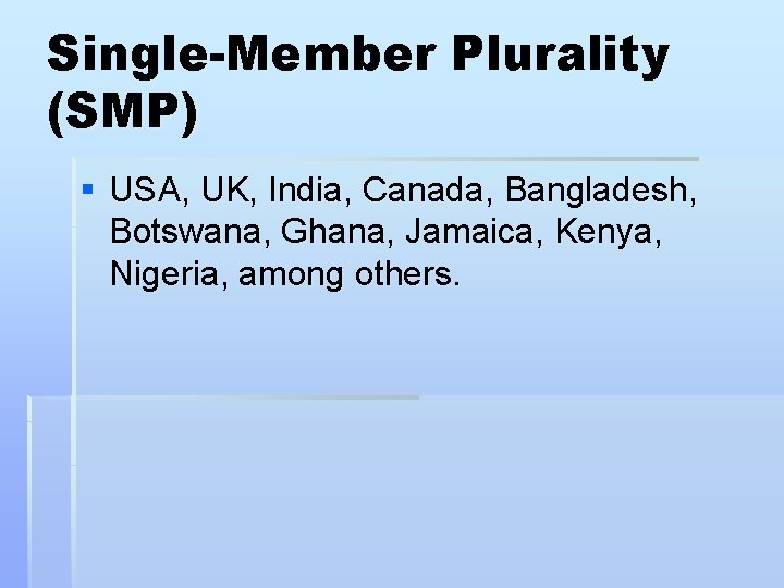 Single-Member Plurality (SMP) § USA, UK, India, Canada, Bangladesh, Botswana, Ghana, Jamaica, Kenya, Nigeria,