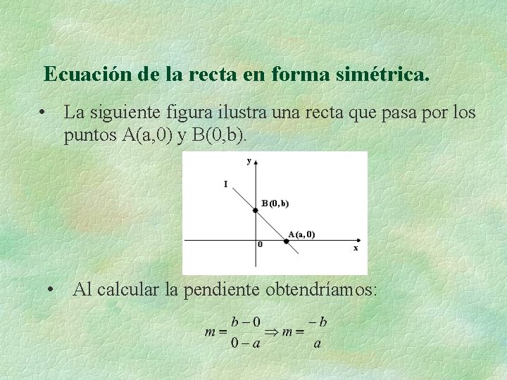 Ecuación de la recta en forma simétrica. • La siguiente figura ilustra una recta Ecuación de la recta en forma simétrica. • La siguiente figura ilustra una recta